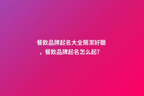 餐飲品牌起名大全簡潔好聽，餐飲品牌起名怎么起？